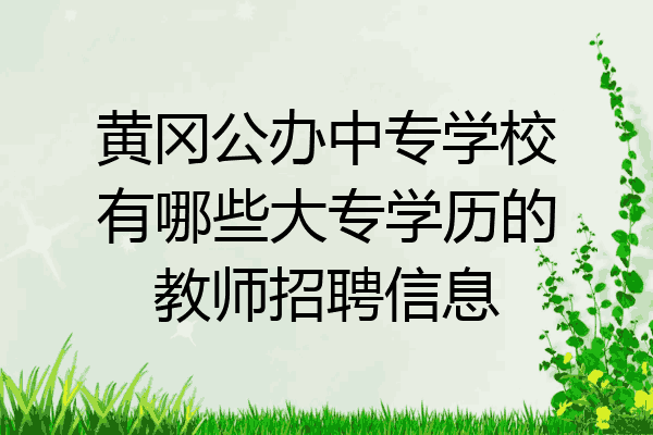 黄冈公办中专学校有哪些大专学历的教师招聘信息