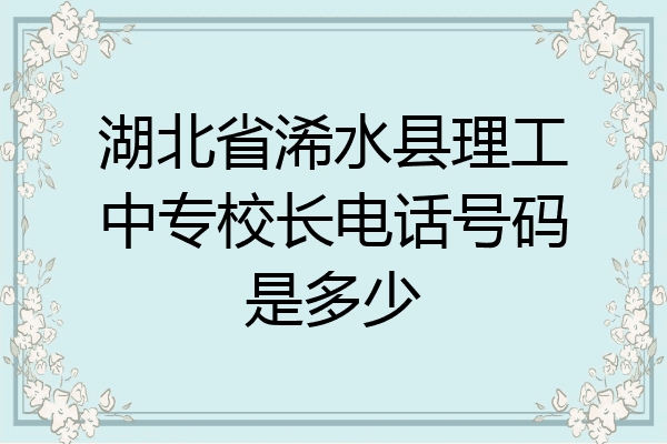 湖北省浠水县理工中专校长电话号码是多少