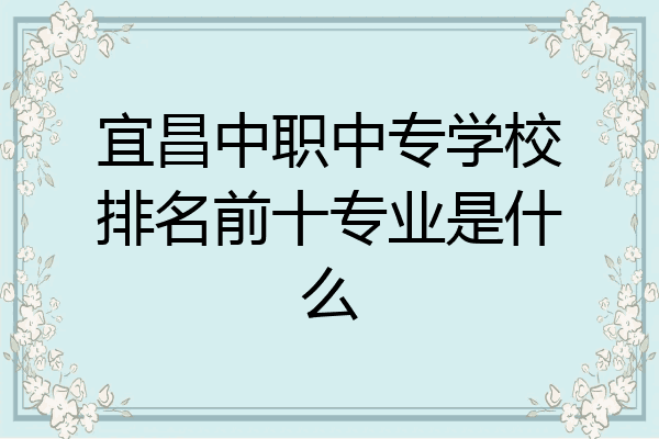宜昌中职中专学校排名前十专业是什么