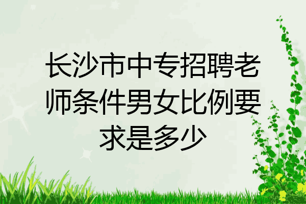 长沙市中专招聘老师条件男女比例要求是多少
