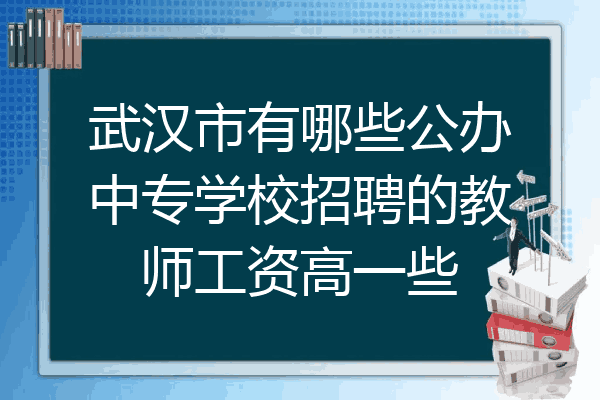 武汉市有哪些公办中专学校招聘的教师工资高一些