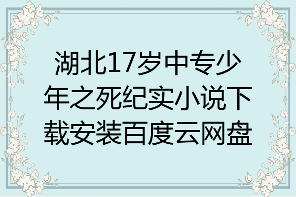 湖北17岁中专少年之死纪实小说下载安装百度云网盘