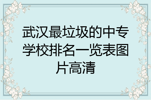 武汉最垃圾的中专学校排名一览表图片高清