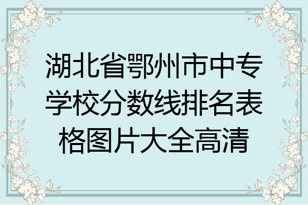 湖北省鄂州市中专学校分数线排名表格图片大全高清