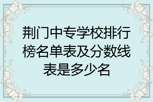 荆门中专学校排行榜名单表及分数线表是多少名