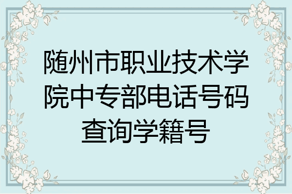 随州市职业技术学院中专部电话号码查询学籍号