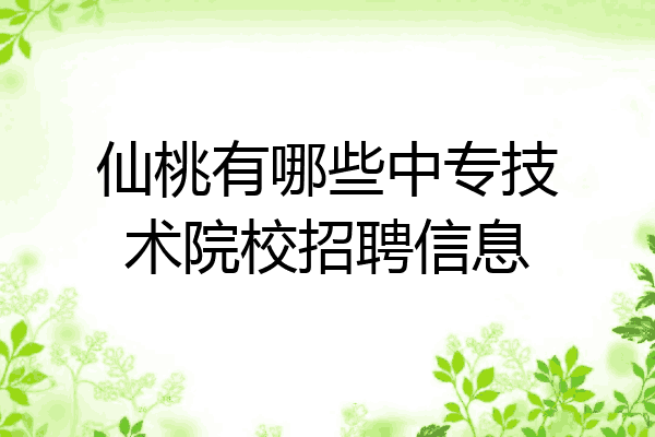 仙桃有哪些中专技术院校招聘信息