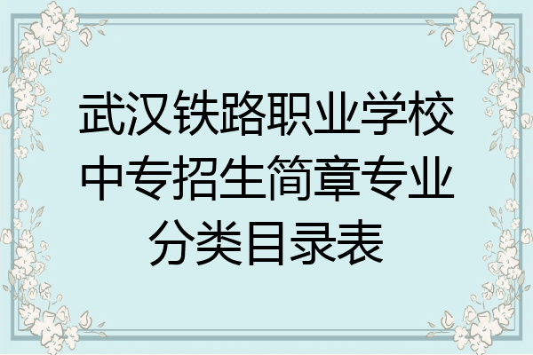 武汉铁路职业学校中专招生简章专业分类目录表