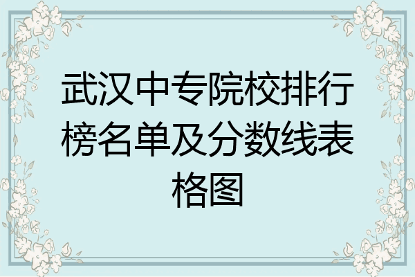 武汉中专院校排行榜名单及分数线表格图