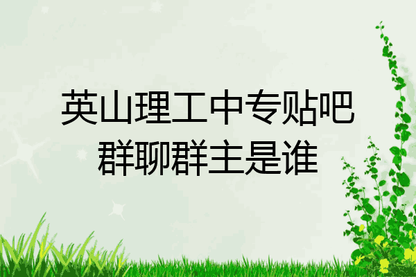 英山理工中专贴吧群聊群主是谁