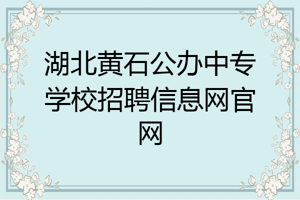 湖北黄石公办中专学校招聘信息网官网