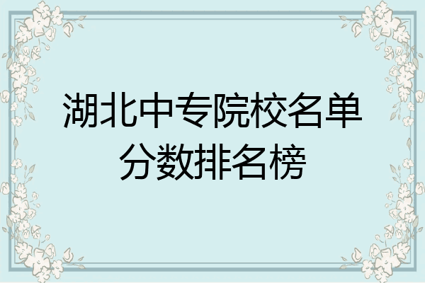湖北中专院校名单分数排名榜