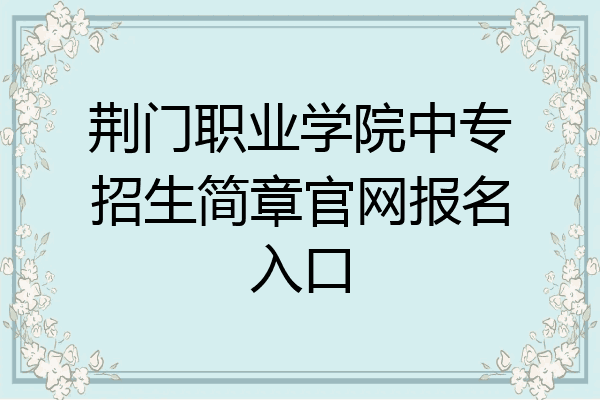 荆门职业学院中专招生简章官网报名入口