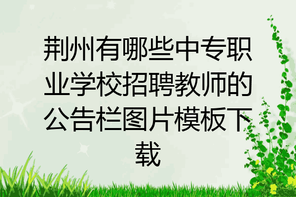 荆州有哪些中专职业学校招聘教师的公告栏图片模板下载