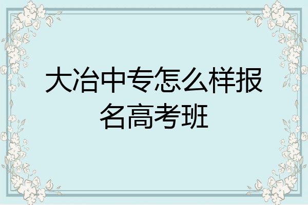 大冶中专怎么样报名高考班