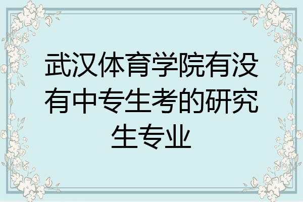 武汉体育学院有没有中专生考的研究生专业