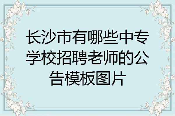 长沙市有哪些中专学校招聘老师的公告模板图片