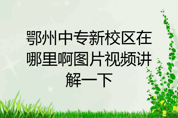 鄂州中专新校区在哪里啊图片视频讲解一下