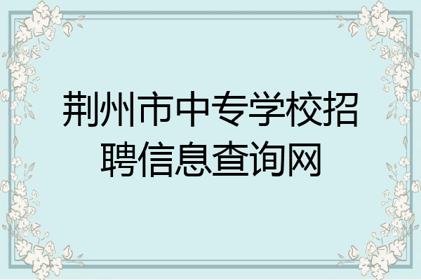 荆州市中专学校招聘信息查询网