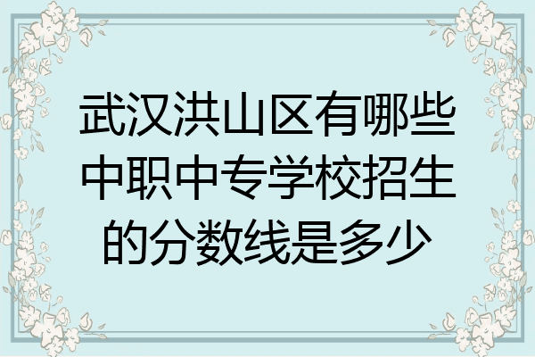 武汉洪山区有哪些中职中专学校招生的分数线是多少