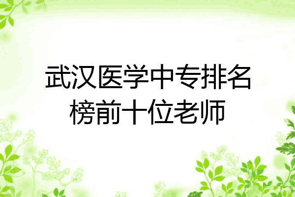 武汉医学中专排名榜前十位老师