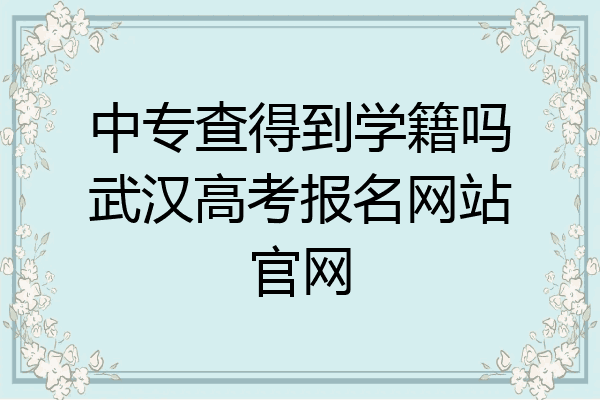 中专查得到学籍吗武汉高考报名网站官网