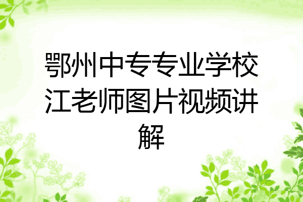 鄂州中专专业学校江老师图片视频讲解