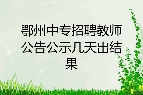 鄂州中专招聘教师公告公示几天出结果