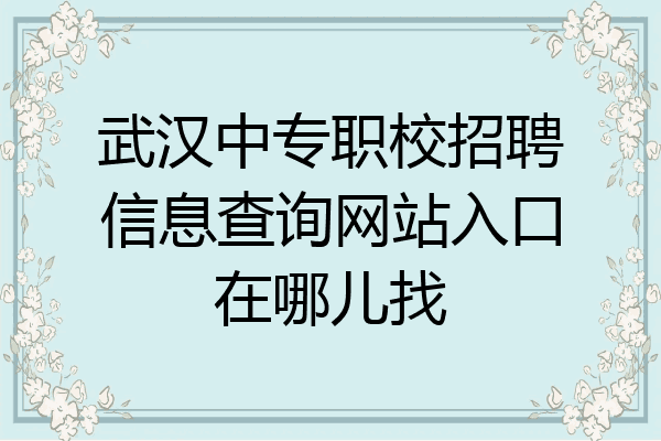 武汉中专职校招聘信息查询网站入口在哪儿找