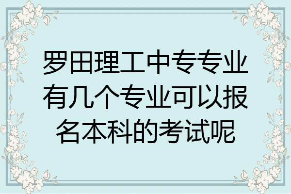罗田理工中专专业有几个专业可以报名本科的考试呢
