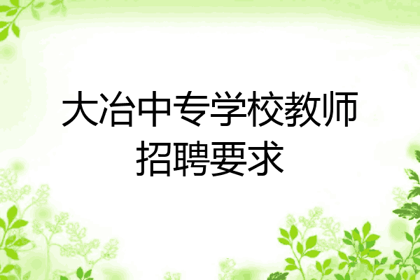 大冶中专学校教师招聘要求