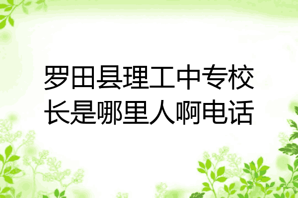 罗田县理工中专校长是哪里人啊电话