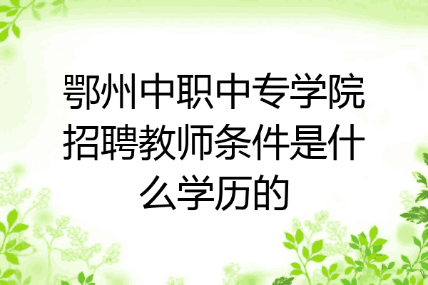 鄂州中职中专学院招聘教师条件是什么学历的