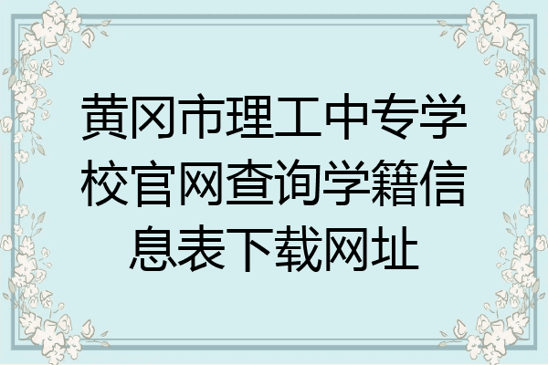 黄冈市理工中专学校官网查询学籍信息表下载网址