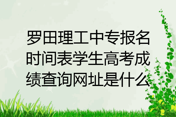 罗田理工中专报名时间表学生高考成绩查询网址是什么