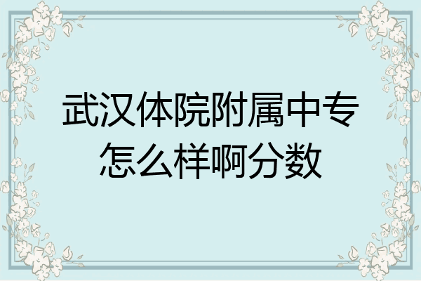 武汉体院附属中专怎么样啊分数