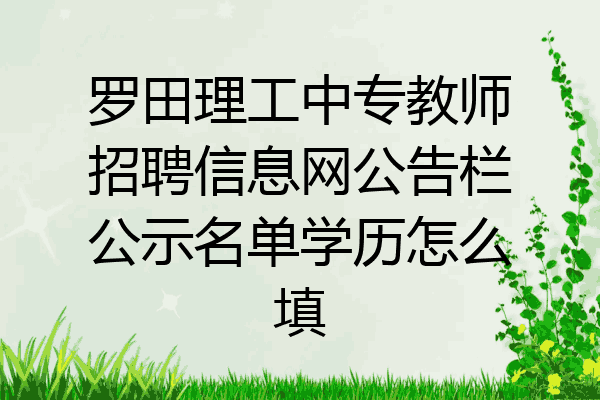 罗田理工中专教师招聘信息网公告栏公示名单学历怎么填