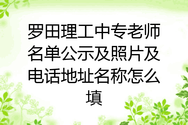 罗田理工中专老师名单公示及照片及电话地址名称怎么填