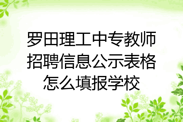 罗田理工中专教师招聘信息公示表格怎么填报学校