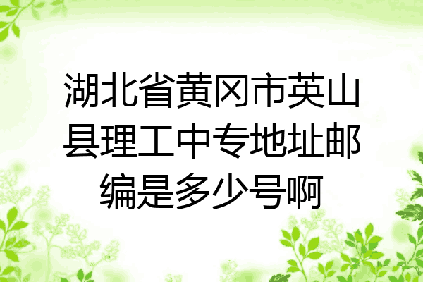 湖北省黄冈市英山县理工中专地址邮编是多少号啊