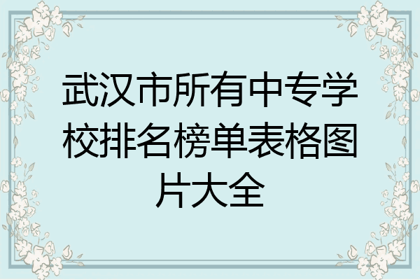武汉市所有中专学校排名榜单表格图片大全