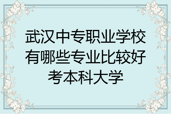 武汉中专职业学校有哪些专业比较好考本科大学