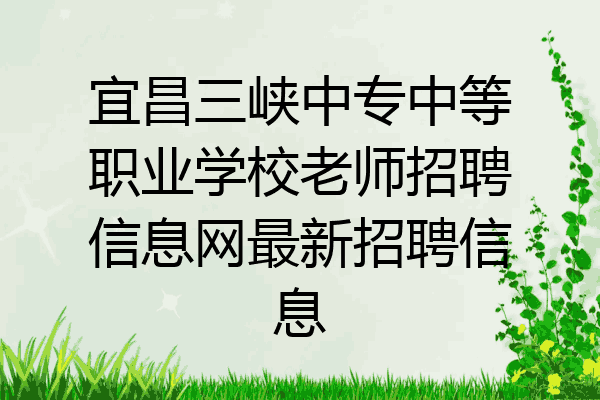 宜昌三峡中专中等职业学校老师招聘信息网最新招聘信息
