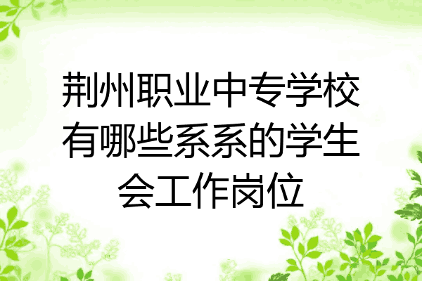 荆州职业中专学校有哪些系系的学生会工作岗位