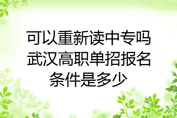 可以重新读中专吗武汉高职单招报名条件是多少
