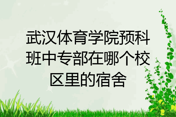 武汉体育学院预科班中专部在哪个校区里的宿舍