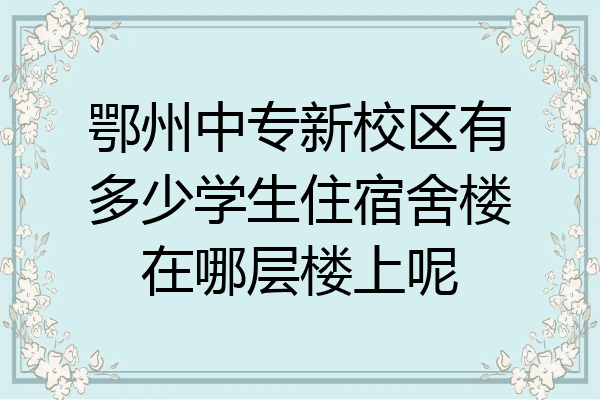 鄂州中专新校区有多少学生住宿舍楼在哪层楼上呢
