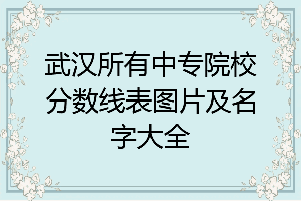 武汉所有中专院校分数线表图片及名字大全