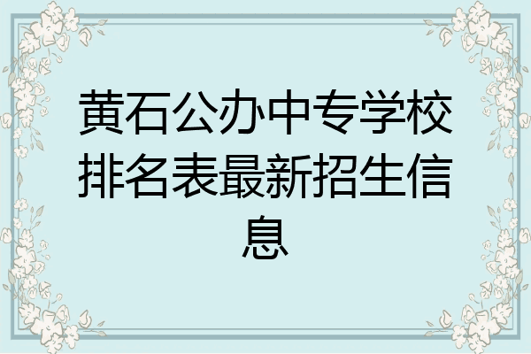 黄石公办中专学校排名表最新招生信息