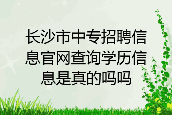 长沙市中专招聘信息官网查询学历信息是真的吗吗